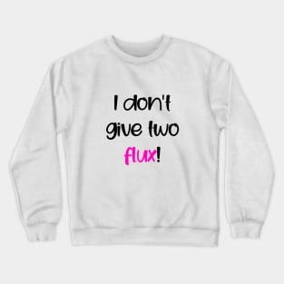 I don't give two flux! Crewneck Sweatshirt